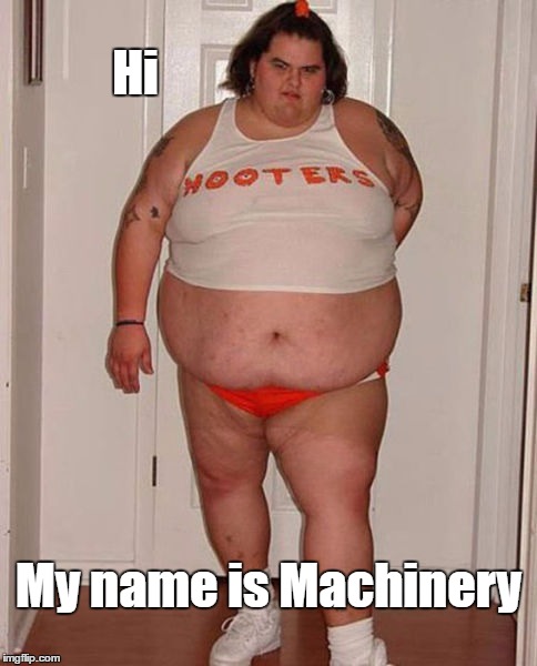 Hi My name is Machinery | made w/ Imgflip meme maker