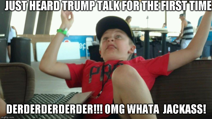 Gavin | JUST HEARD TRUMP TALK FOR THE FIRST TIME; DERDERDERDERDER!!! OMG WHATA  JACKASS! | image tagged in gavin | made w/ Imgflip meme maker