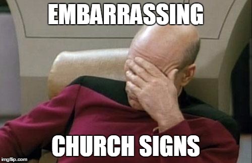 Captain Picard Facepalm Meme | EMBARRASSING CHURCH SIGNS | image tagged in memes,captain picard facepalm | made w/ Imgflip meme maker