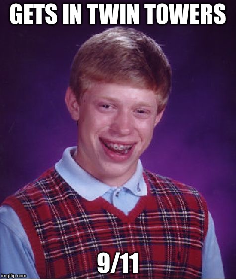 Bad Luck Brian | GETS IN TWIN TOWERS; 9/11 | image tagged in memes,bad luck brian | made w/ Imgflip meme maker