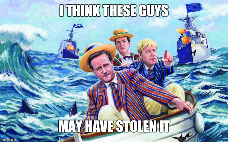 tories | I THINK THESE GUYS MAY HAVE STOLEN IT | image tagged in tories | made w/ Imgflip meme maker