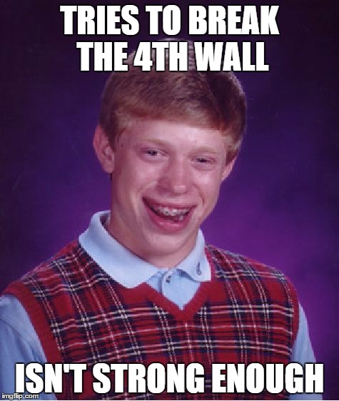 Bad Luck Brian | TRIES TO BREAK THE 4TH WALL; ISN'T STRONG ENOUGH | image tagged in memes,bad luck brian,fourth wall,weak,lol,strength | made w/ Imgflip meme maker