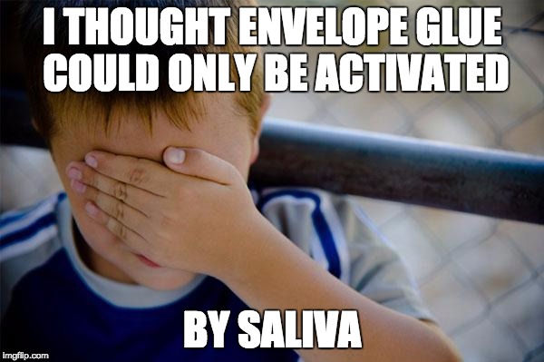 Confession Kid | I THOUGHT ENVELOPE GLUE COULD ONLY BE ACTIVATED; BY SALIVA | image tagged in memes,confession kid | made w/ Imgflip meme maker