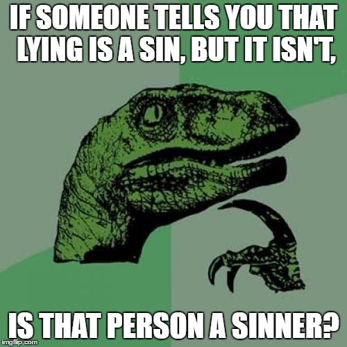Philosoraptor | IF SOMEONE TELLS YOU THAT LYING IS A SIN, BUT IT ISN'T, IS THAT PERSON A SINNER? | image tagged in memes,philosoraptor | made w/ Imgflip meme maker