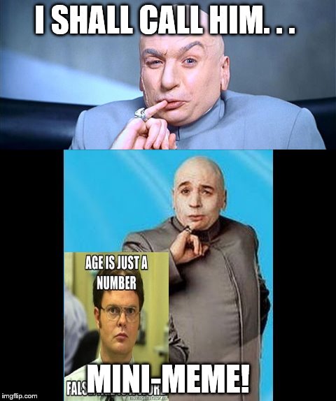 If Doctor Evil joined the Imgflip community | I SHALL CALL HIM. . . MINI-MEME! | image tagged in memes,dr evil,dr evil laser | made w/ Imgflip meme maker