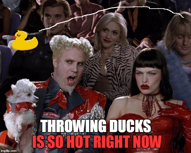 Mugatu So Hot Right Now Meme | THROWING DUCKS IS SO HOT RIGHT NOW IS SO HOT RIGHT NOW | image tagged in memes,mugatu so hot right now | made w/ Imgflip meme maker