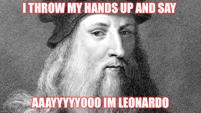 I THROW MY HANDS UP AND SAY; AAAYYYYYOOO IM LEONARDO | image tagged in leonardo | made w/ Imgflip meme maker