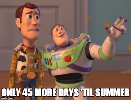 X, X Everywhere Meme | ONLY 45 MORE DAYS 'TIL SUMMER | image tagged in memes,x x everywhere | made w/ Imgflip meme maker