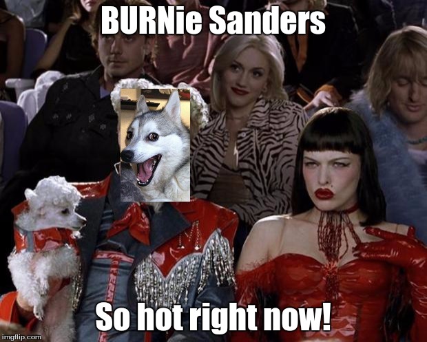 Mugatu So Hot Right Now Meme | BURNie Sanders; So hot right now! | image tagged in memes,mugatu so hot right now | made w/ Imgflip meme maker