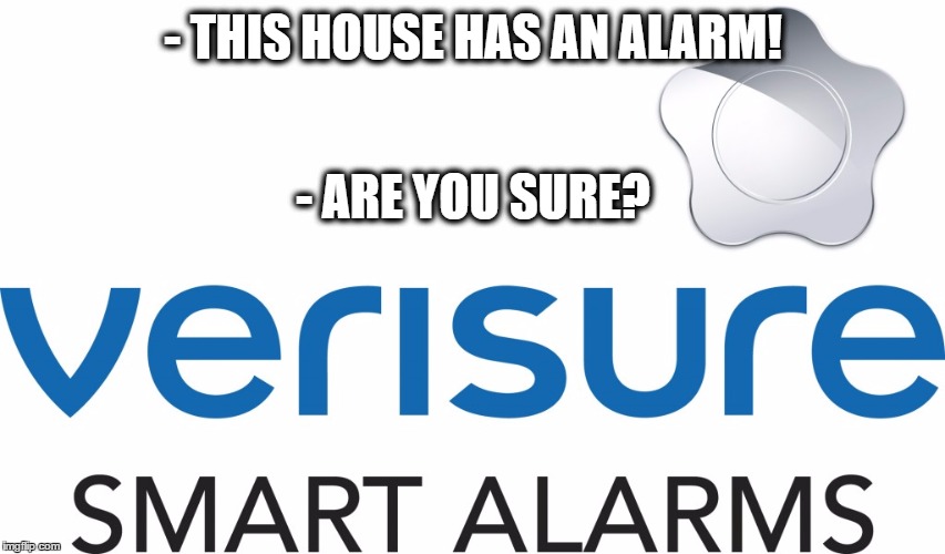 Verisure | - THIS HOUSE HAS AN ALARM! - ARE YOU SURE? | image tagged in verisure,securitas | made w/ Imgflip meme maker