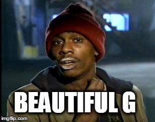 Y'all Got Any More Of That | BEAUTIFUL G | image tagged in memes,yall got any more of | made w/ Imgflip meme maker