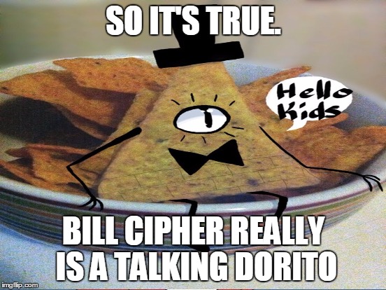 The Talking Dorito | SO IT'S TRUE. BILL CIPHER REALLY IS A TALKING DORITO | image tagged in google images | made w/ Imgflip meme maker