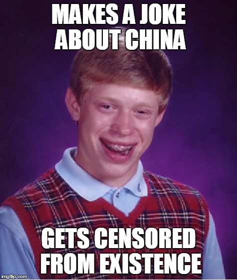 Bad Luck Brian Meme | MAKES A JOKE ABOUT CHINA GETS CENSORED FROM EXISTENCE | image tagged in memes,bad luck brian | made w/ Imgflip meme maker