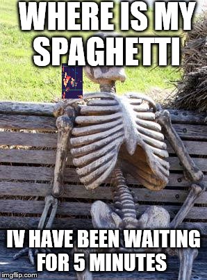 Waiting Skeleton | WHERE IS MY SPAGHETTI; IV HAVE BEEN WAITING FOR 5 MINUTES | image tagged in memes,waiting skeleton | made w/ Imgflip meme maker