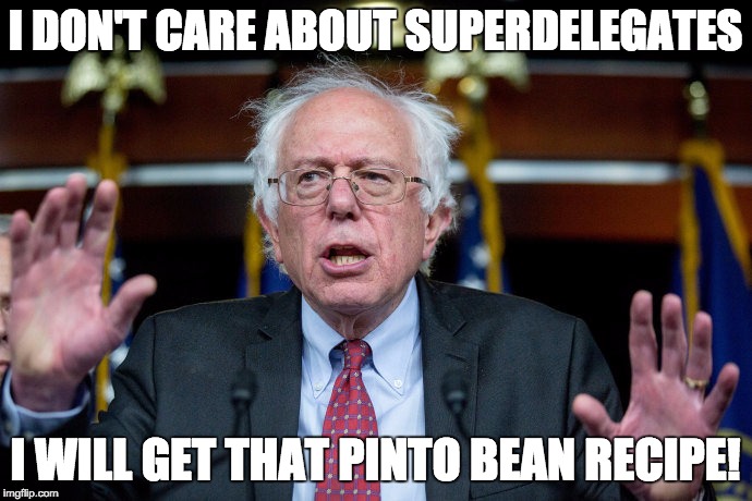 I DON'T CARE ABOUT SUPERDELEGATES I WILL GET THAT PINTO BEAN RECIPE! | made w/ Imgflip meme maker