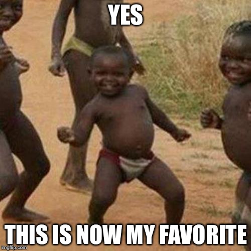 Third World Success Kid Meme | YES THIS IS NOW MY FAVORITE | image tagged in memes,third world success kid | made w/ Imgflip meme maker