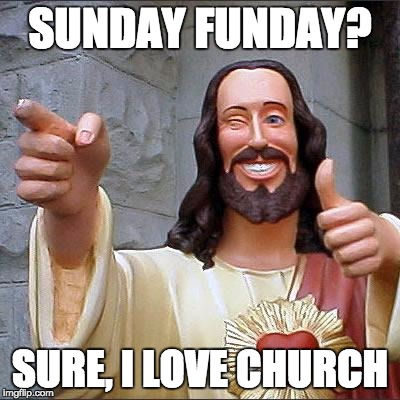 Brunch with the congregration | SUNDAY FUNDAY? SURE, I LOVE CHURCH | image tagged in memes,buddy christ,sunday,church,jesus,meme | made w/ Imgflip meme maker