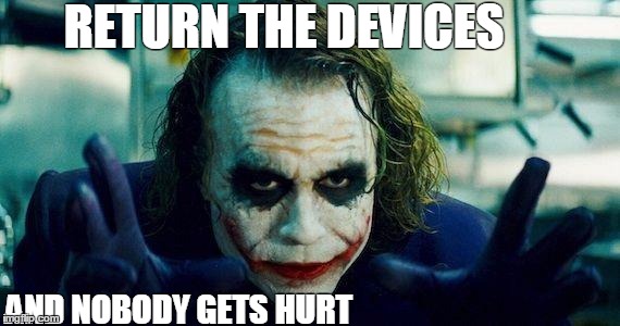 Joker meme | RETURN THE DEVICES; AND NOBODY GETS HURT | image tagged in joker meme | made w/ Imgflip meme maker
