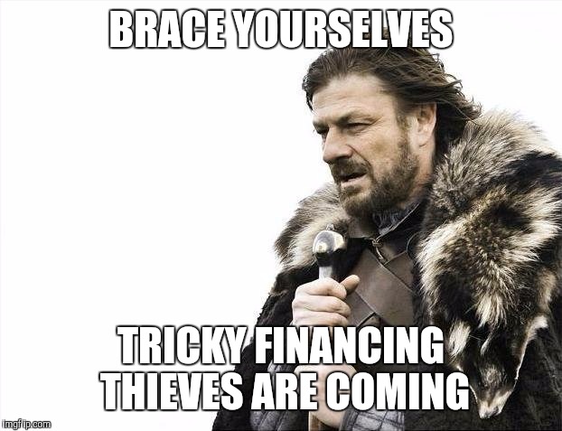 Bought a car and waiting to deal with financing guy | BRACE YOURSELVES; TRICKY FINANCING THIEVES ARE COMING | image tagged in memes,brace yourselves x is coming,truck,used car salesman | made w/ Imgflip meme maker