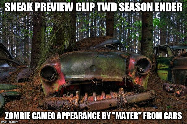 SNEAK PREVIEW CLIP TWD SEASON ENDER; ZOMBIE CAMEO APPEARANCE BY "MATER" FROM CARS | image tagged in mater zombie | made w/ Imgflip meme maker