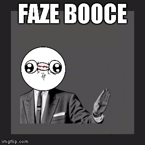 Kill Yourself Guy | FAZE BOOCE | image tagged in memes,kill yourself guy | made w/ Imgflip meme maker