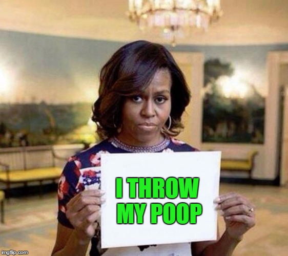 Can't wait until this is out of the White House | I THROW MY POOP | image tagged in michelle obama blank sheet | made w/ Imgflip meme maker