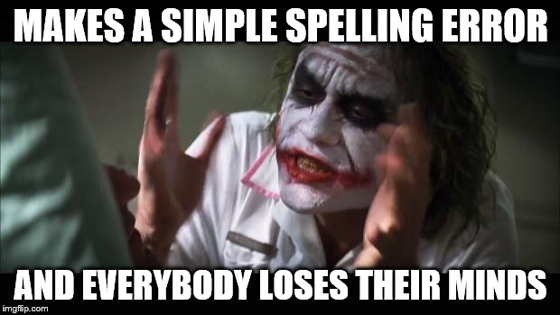 And everybody loses their minds Meme | MAKES A SIMPLE SPELLING ERROR AND EVERYBODY LOSES THEIR MINDS | image tagged in memes,and everybody loses their minds | made w/ Imgflip meme maker