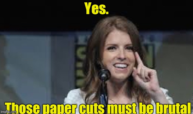 Condescending Anna | Yes. Those paper cuts must be brutal | image tagged in condescending anna | made w/ Imgflip meme maker