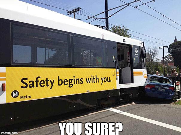 Ironic? | YOU SURE? | image tagged in safety begins with you,irony,ironic,crash | made w/ Imgflip meme maker