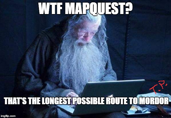 mapquest | WTF MAPQUEST? THAT'S THE LONGEST POSSIBLE ROUTE TO MORDOR | image tagged in lord of the rings,funny,meme,funny meme,gandolf | made w/ Imgflip meme maker