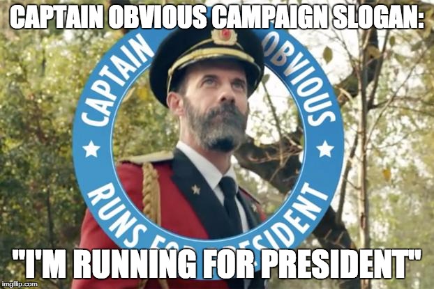 If all of you go out and vote for me, I will win! | CAPTAIN OBVIOUS CAMPAIGN SLOGAN:; "I'M RUNNING FOR PRESIDENT" | image tagged in captain obvious | made w/ Imgflip meme maker