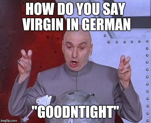 Dr Evil Laser | HOW DO YOU SAY VIRGIN IN GERMAN; "GOODNTIGHT" | image tagged in memes,dr evil laser | made w/ Imgflip meme maker