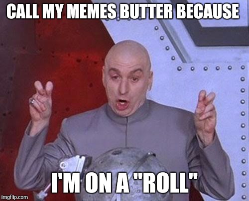 Dr Evil Laser | CALL MY MEMES BUTTER BECAUSE; I'M ON A "ROLL" | image tagged in memes,dr evil laser | made w/ Imgflip meme maker