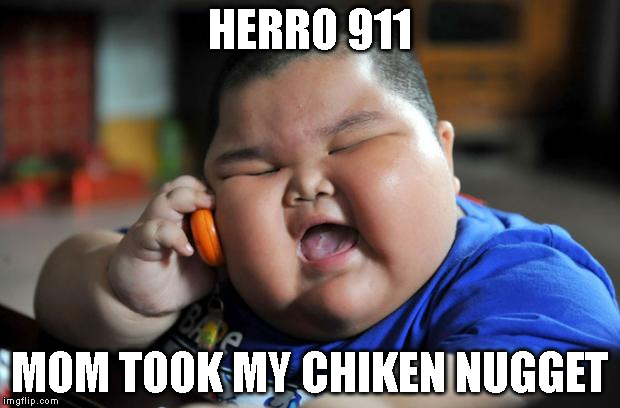 fat kid | HERRO 911; MOM TOOK MY CHIKEN NUGGET | image tagged in fat kid | made w/ Imgflip meme maker