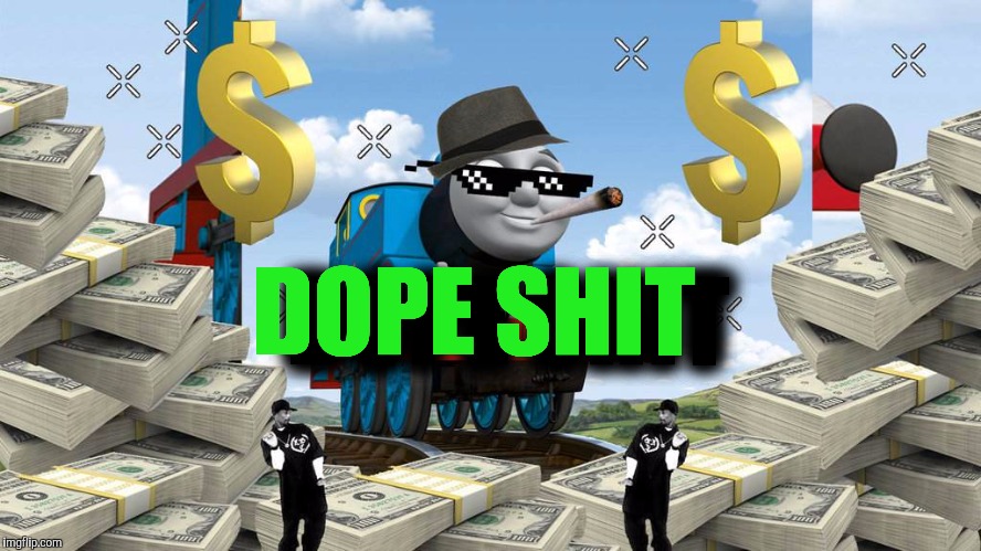 Thomas the Dank Engine | DOPE SHIT DOPE SHIT | image tagged in thomas the dank engine | made w/ Imgflip meme maker