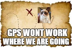 GPS WONT WORK WHERE WE ARE GOING | made w/ Imgflip meme maker