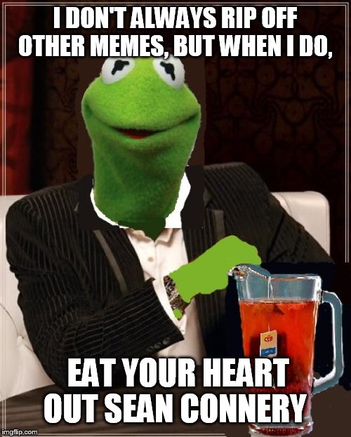 most interesting frog in the world | I DON'T ALWAYS RIP OFF OTHER MEMES, BUT WHEN I DO, EAT YOUR HEART OUT SEAN CONNERY | image tagged in most interesting frog in the world | made w/ Imgflip meme maker
