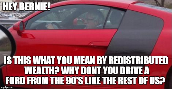 Hypocrites to the bone  | HEY BERNIE! IS THIS WHAT YOU MEAN BY REDISTRIBUTED WEALTH? WHY DONT YOU DRIVE A FORD FROM THE 90'S LIKE THE REST OF US? | image tagged in scumbag | made w/ Imgflip meme maker