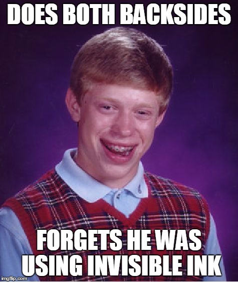 Bad Luck Brian Meme | DOES BOTH BACKSIDES FORGETS HE WAS USING INVISIBLE INK | image tagged in memes,bad luck brian | made w/ Imgflip meme maker