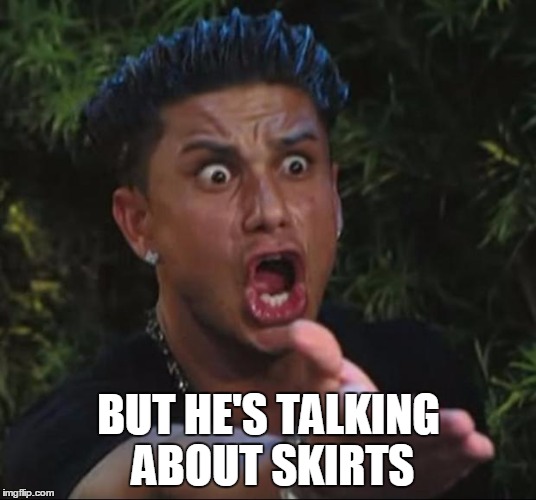 BUT HE'S TALKING ABOUT SKIRTS | made w/ Imgflip meme maker