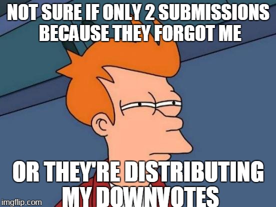 how many points do i need? | NOT SURE IF ONLY 2 SUBMISSIONS BECAUSE THEY FORGOT ME; OR THEY'RE DISTRIBUTING MY DOWNVOTES | image tagged in memes,futurama fry | made w/ Imgflip meme maker