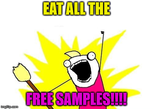 X All The Y Meme | EAT ALL THE; FREE SAMPLES!!!! | image tagged in memes,x all the y | made w/ Imgflip meme maker