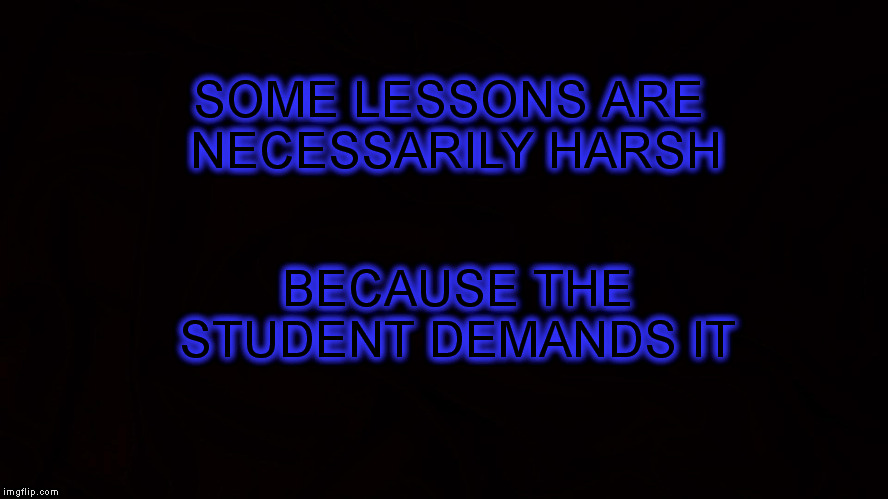 Hey,Teacher, leave them kids alone. | SOME LESSONS ARE NECESSARILY HARSH; BECAUSE THE STUDENT DEMANDS IT | image tagged in memes,original meme,tonedownforwhat,neo bushido,disco | made w/ Imgflip meme maker