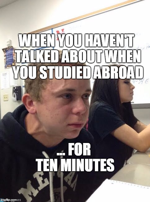 cough guy | WHEN YOU HAVEN'T TALKED ABOUT WHEN YOU STUDIED ABROAD; ... FOR TEN MINUTES | image tagged in cough guy | made w/ Imgflip meme maker