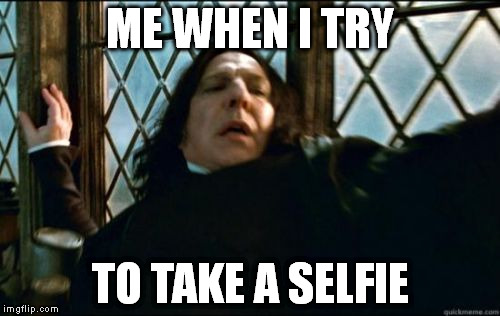 Snape | ME WHEN I TRY; TO TAKE A SELFIE | image tagged in memes,snape | made w/ Imgflip meme maker