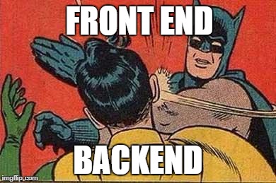 Batman Bitch Slap | FRONT END; BACKEND | image tagged in batman bitch slap | made w/ Imgflip meme maker
