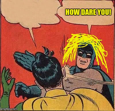 Batman Slapping Robin Meme | HOW DARE YOU! | image tagged in memes,batman slapping robin | made w/ Imgflip meme maker
