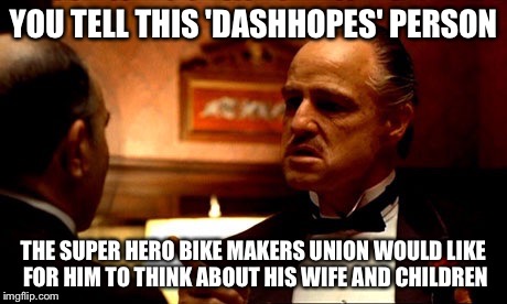 YOU TELL THIS 'DASHHOPES' PERSON THE SUPER HERO BIKE MAKERS UNION WOULD LIKE FOR HIM TO THINK ABOUT HIS WIFE AND CHILDREN | made w/ Imgflip meme maker