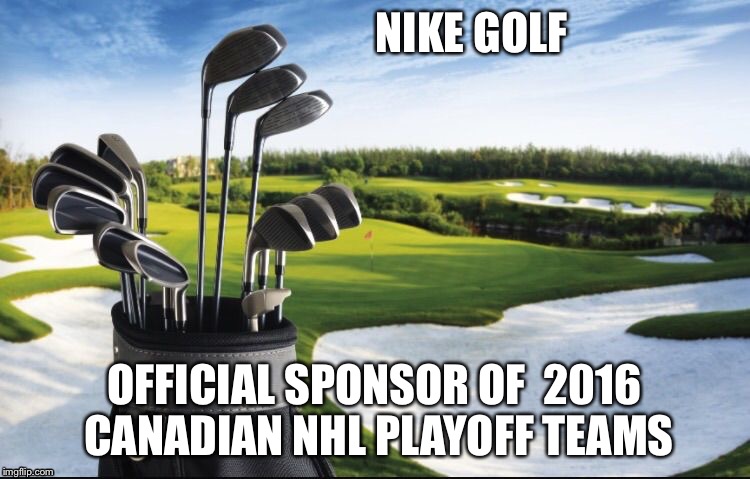 2016 Canadian NHL Playoff Sponsor | NIKE GOLF; OFFICIAL SPONSOR OF  2016 CANADIAN NHL PLAYOFF TEAMS | image tagged in nhl,canadian,hockey,ice hockey,playoffs,golf | made w/ Imgflip meme maker