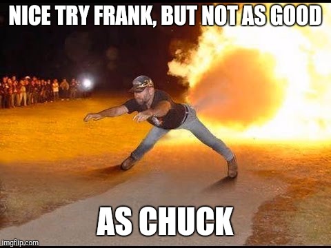 NICE TRY FRANK, BUT NOT AS GOOD AS CHUCK | made w/ Imgflip meme maker